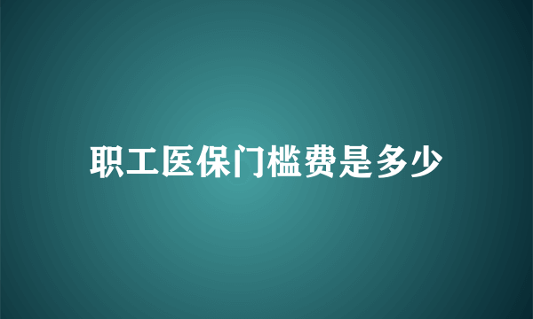 职工医保门槛费是多少