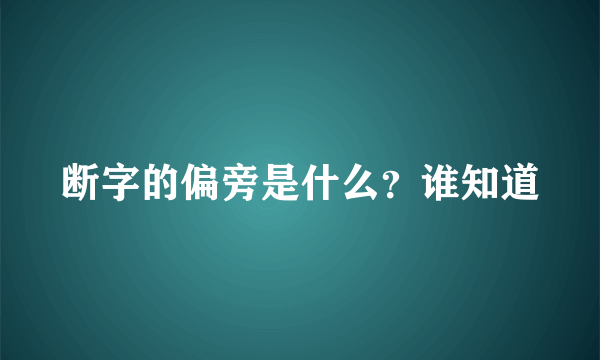 断字的偏旁是什么？谁知道