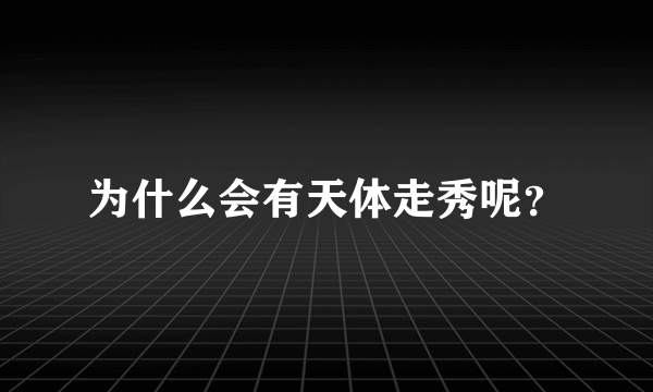 为什么会有天体走秀呢？