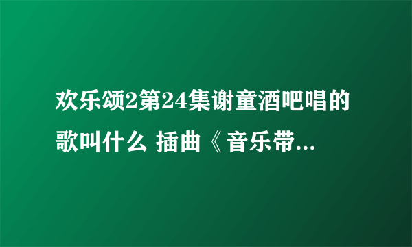 欢乐颂2第24集谢童酒吧唱的歌叫什么 插曲《音乐带我解脱》歌词赏析