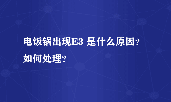 电饭锅出现E3 是什么原因？如何处理？