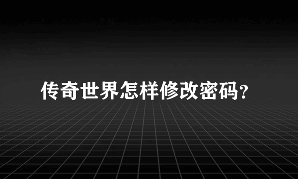 传奇世界怎样修改密码？