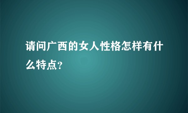 请问广西的女人性格怎样有什么特点？