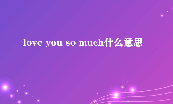 love you so much什么意思