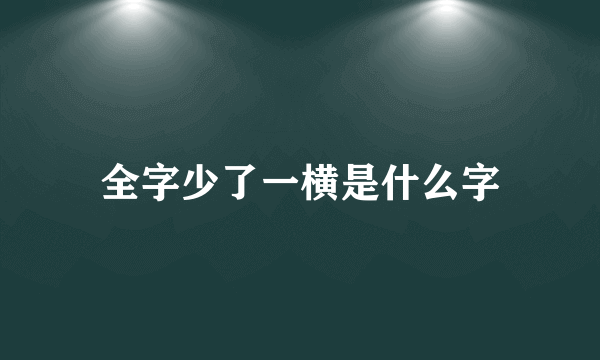 全字少了一横是什么字