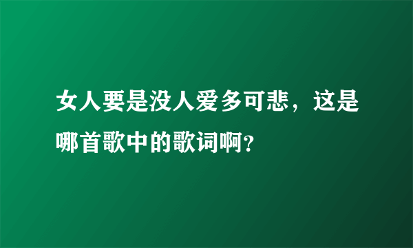 女人要是没人爱多可悲，这是哪首歌中的歌词啊？