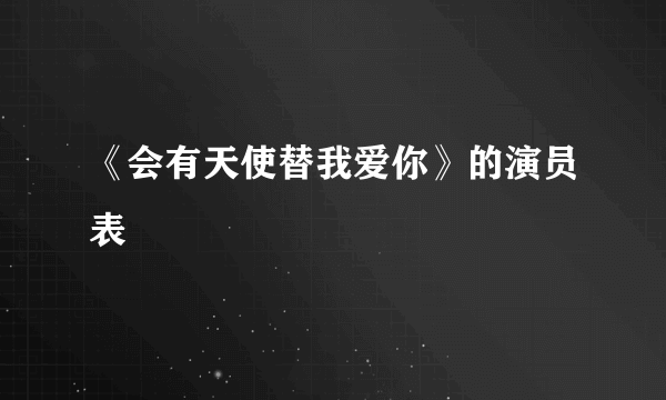 《会有天使替我爱你》的演员表