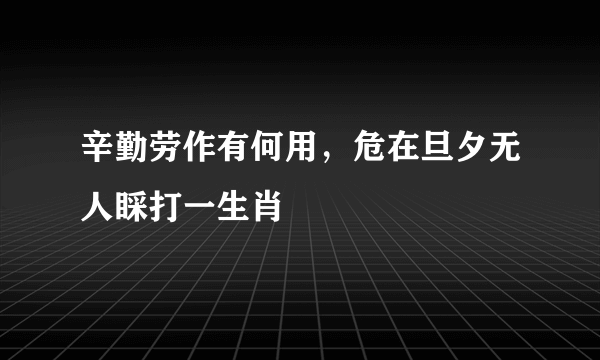 辛勤劳作有何用，危在旦夕无人睬打一生肖