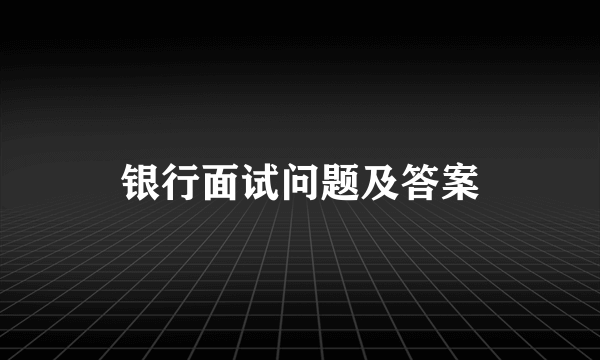 银行面试问题及答案