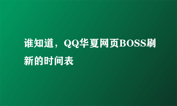 谁知道，QQ华夏网页BOSS刷新的时间表