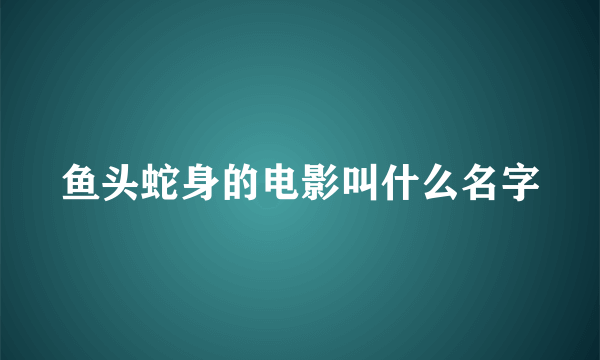 鱼头蛇身的电影叫什么名字