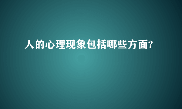 人的心理现象包括哪些方面?