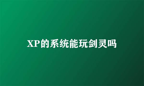 XP的系统能玩剑灵吗