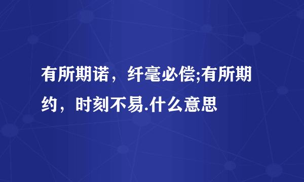 有所期诺，纤毫必偿;有所期约，时刻不易.什么意思