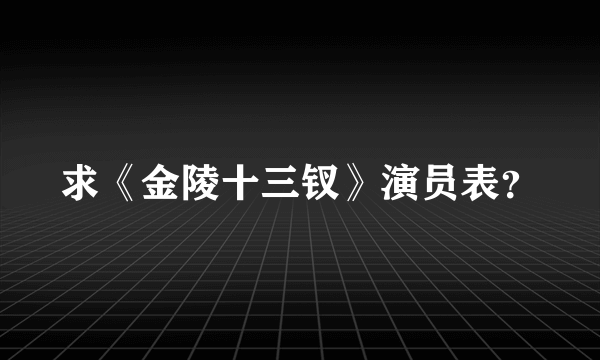 求《金陵十三钗》演员表？