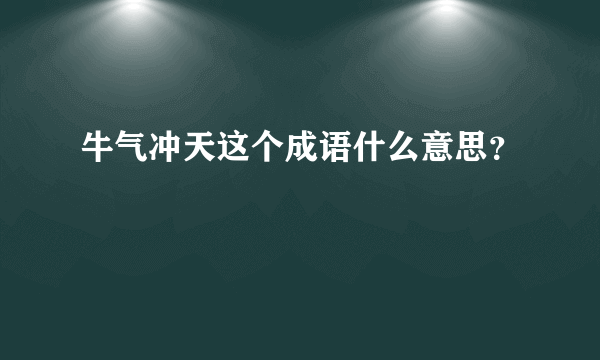 牛气冲天这个成语什么意思？