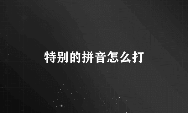 特别的拼音怎么打