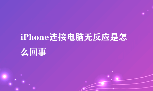 iPhone连接电脑无反应是怎么回事