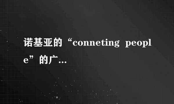 诺基亚的“conneting  people”的广告语是“科技以人为本”的意思吗？