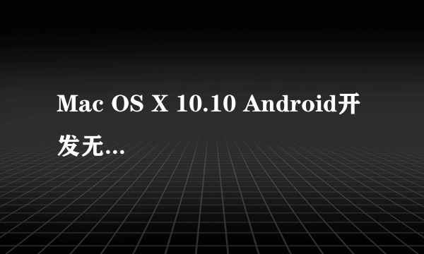 Mac OS X 10.10 Android开发无法真机调试，怎么办