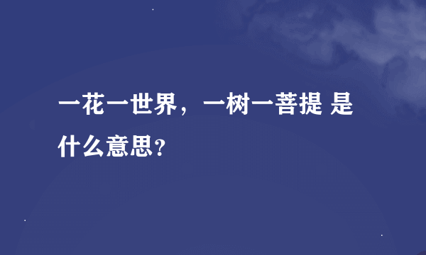 一花一世界，一树一菩提 是什么意思？