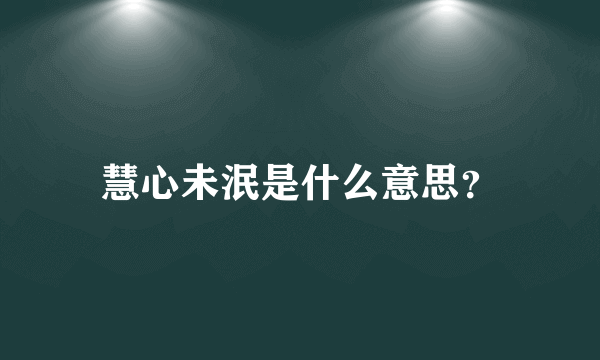 慧心未泯是什么意思？