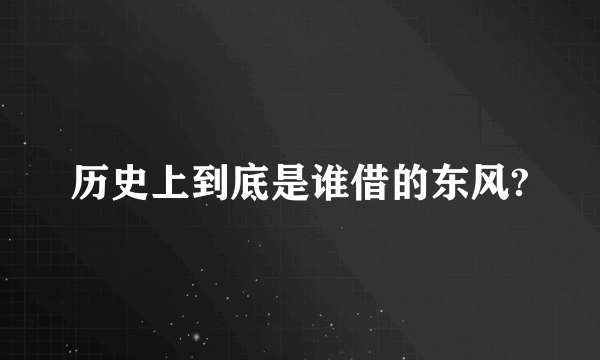 历史上到底是谁借的东风?