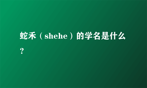 蛇禾（shehe）的学名是什么？