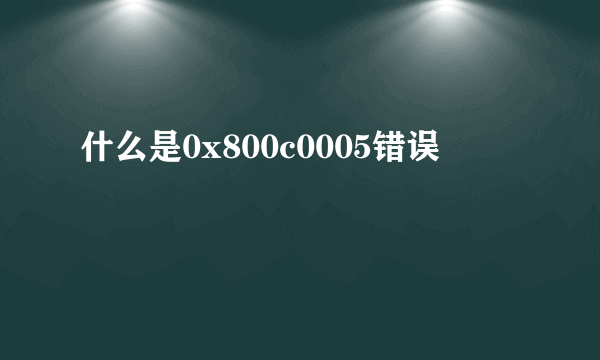 什么是0x800c0005错误