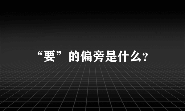 “要”的偏旁是什么？