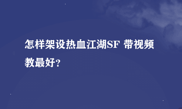 怎样架设热血江湖SF 带视频教最好？