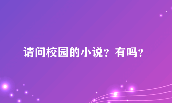 请问校园的小说？有吗？