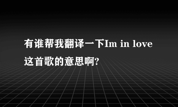 有谁帮我翻译一下Im in love这首歌的意思啊?