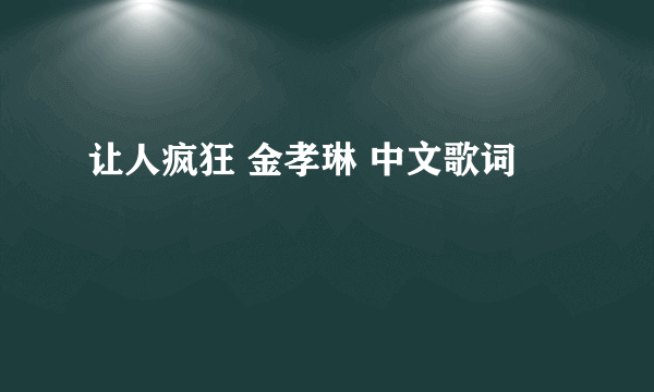 让人疯狂 金孝琳 中文歌词