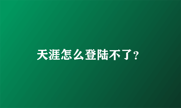 天涯怎么登陆不了？