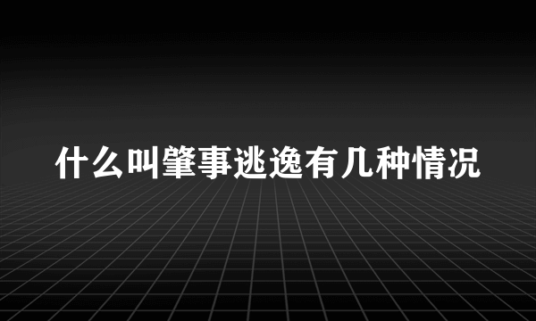 什么叫肇事逃逸有几种情况