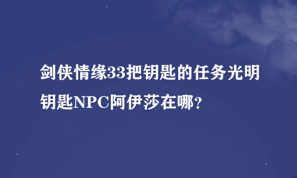 剑侠情缘33把钥匙的任务光明钥匙NPC阿伊莎在哪？