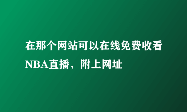 在那个网站可以在线免费收看NBA直播，附上网址