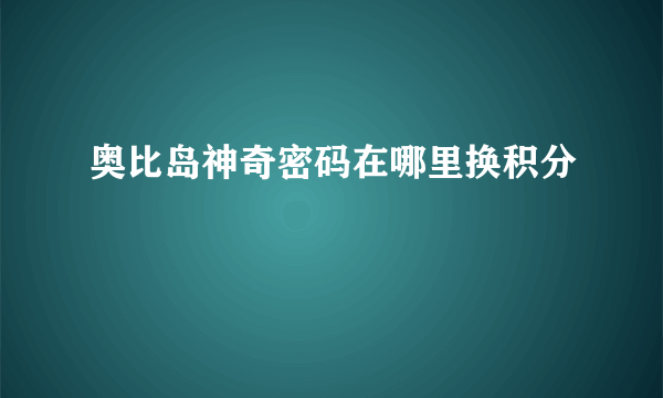 奥比岛神奇密码在哪里换积分