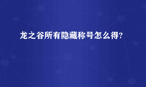 龙之谷所有隐藏称号怎么得?