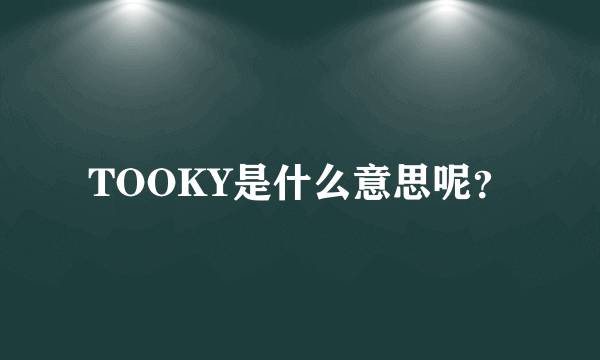 TOOKY是什么意思呢？