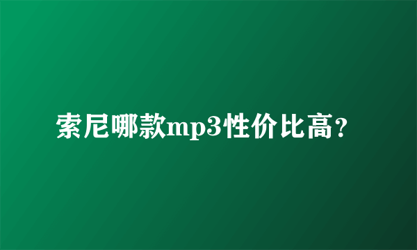 索尼哪款mp3性价比高？