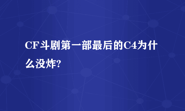 CF斗剧第一部最后的C4为什么没炸?