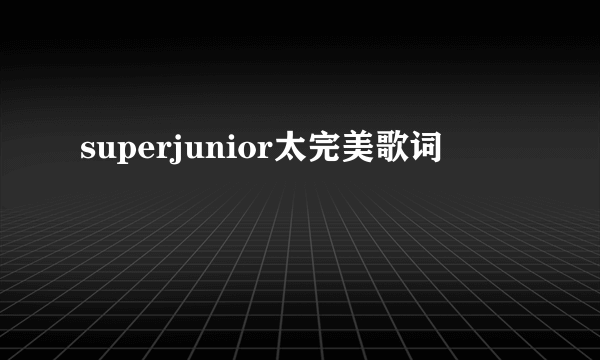 superjunior太完美歌词