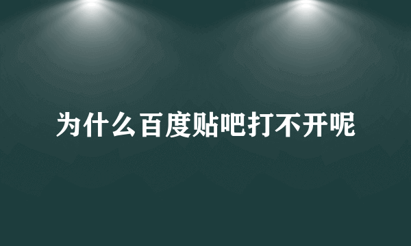 为什么百度贴吧打不开呢