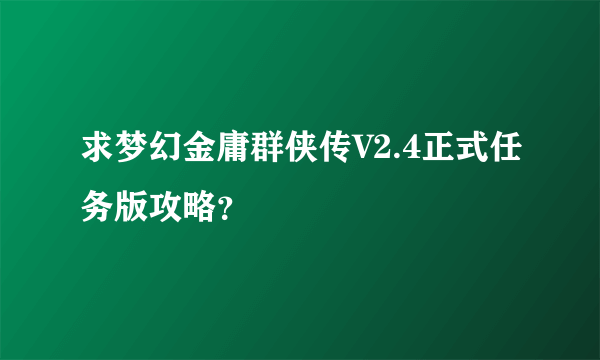 求梦幻金庸群侠传V2.4正式任务版攻略？