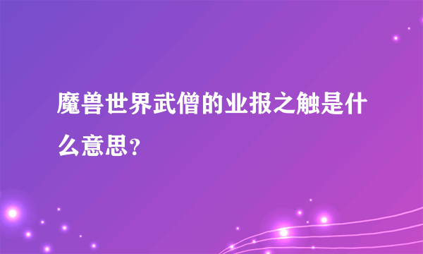 魔兽世界武僧的业报之触是什么意思？