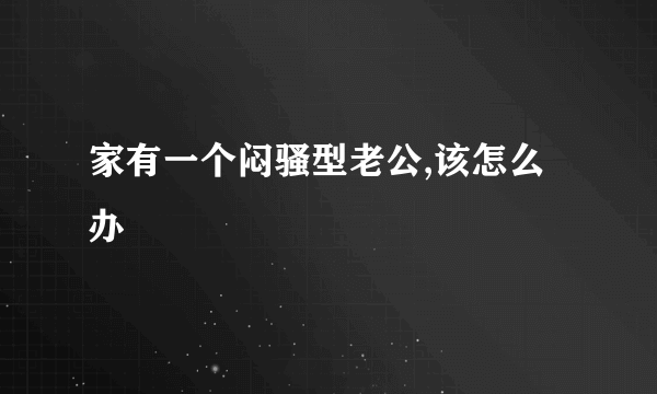 家有一个闷骚型老公,该怎么办