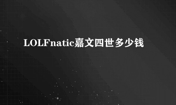 LOLFnatic嘉文四世多少钱