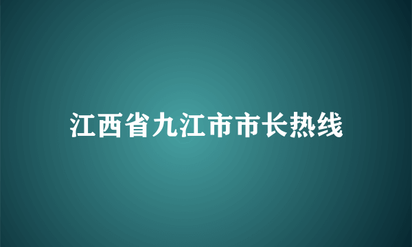 江西省九江市市长热线